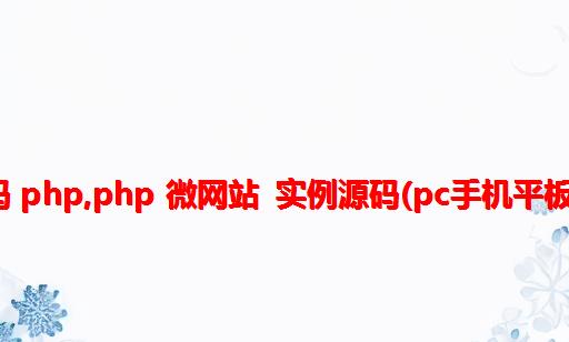 微网站 源码 php,php 微网站 实例源码(pc手机平板 均可浏览)